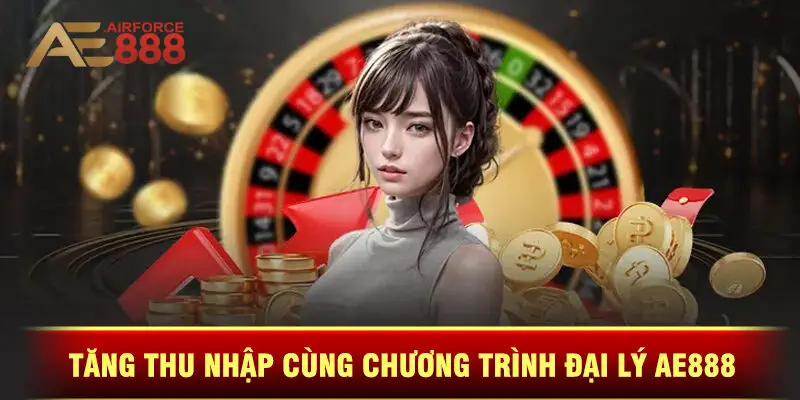 Tăng Thu Nhập Cùng Chương Trình Đại Lý Ae888