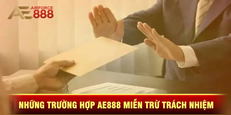 Những Trường Hợp Ae888 Miễn Trừ Trách Nhiệm