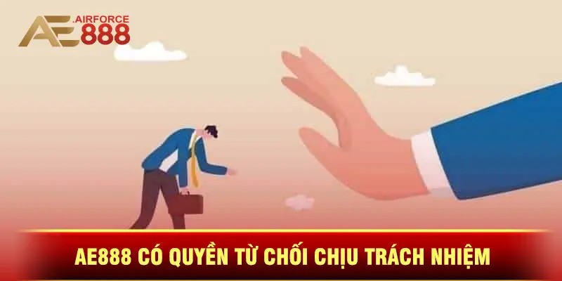 Ae888 Có Quyền Từ Chối Chịu Trách Nhiệm Trong Một Số Trường Hợp