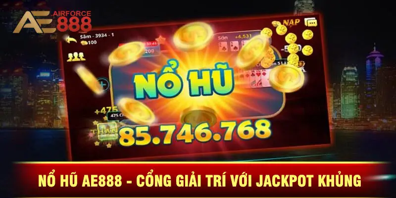 Nổ Hũ Ae888 - Cổng Game Giải Trí Với Jackpot Khủng